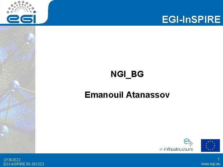 EGI-In. SPIRE NGI_BG Emanouil Atanassov 2/16/2022 EGI-In. SPIRE RI-261323 1 www. egi. eu 