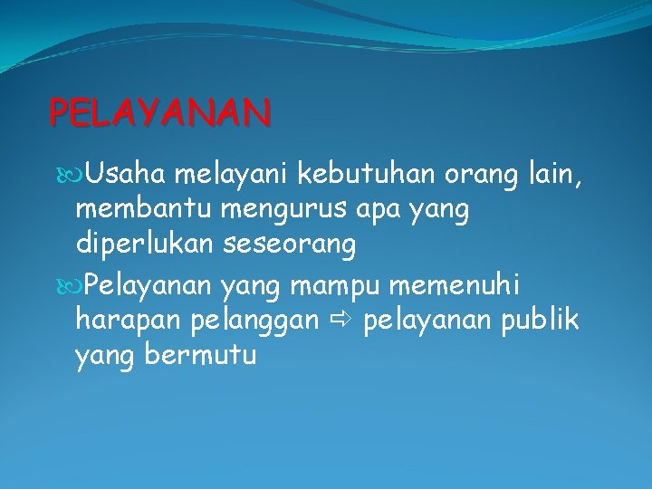 PELAYANAN Usaha melayani kebutuhan orang lain, membantu mengurus apa yang diperlukan seseorang Pelayanan yang