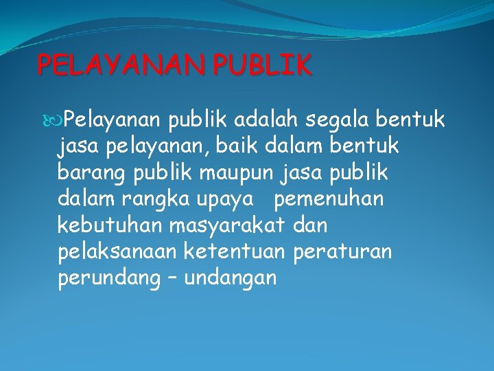 PELAYANAN PUBLIK Pelayanan publik adalah segala bentuk jasa pelayanan, baik dalam bentuk barang publik