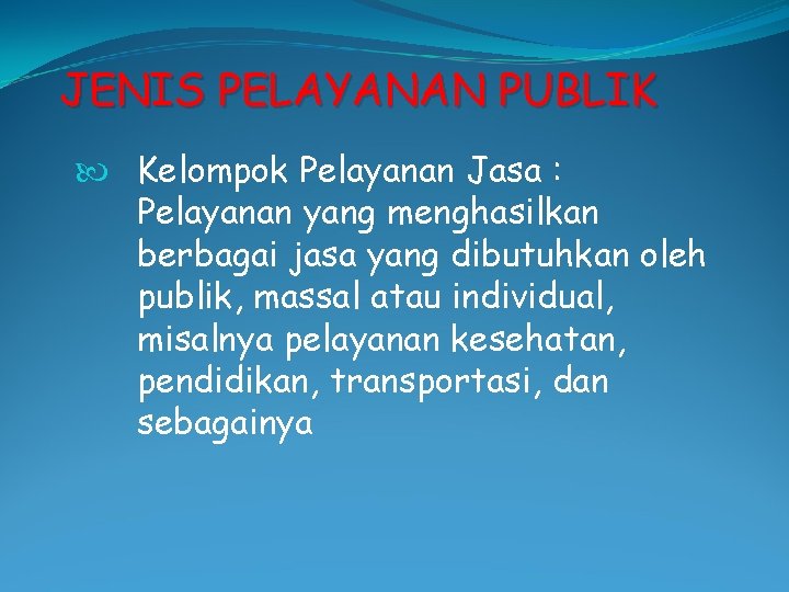 JENIS PELAYANAN PUBLIK Kelompok Pelayanan Jasa : Pelayanan yang menghasilkan berbagai jasa yang dibutuhkan