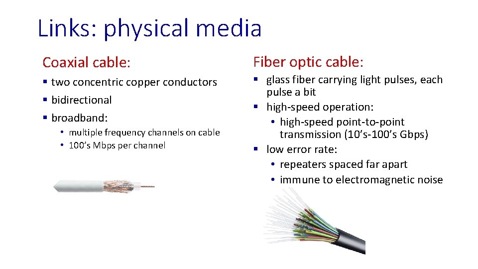 Links: physical media Coaxial cable: Fiber optic cable: § two concentric copper conductors §