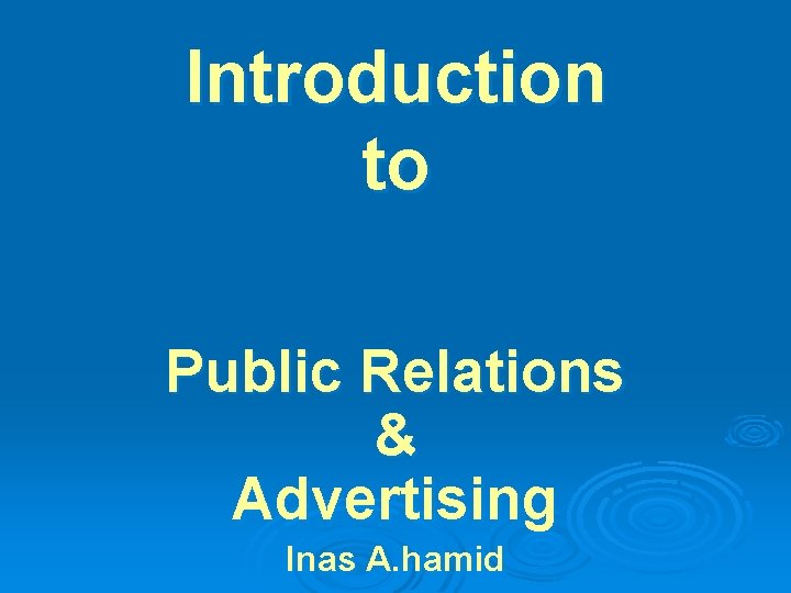 Introduction to Public Relations & Advertising Inas A. hamid 