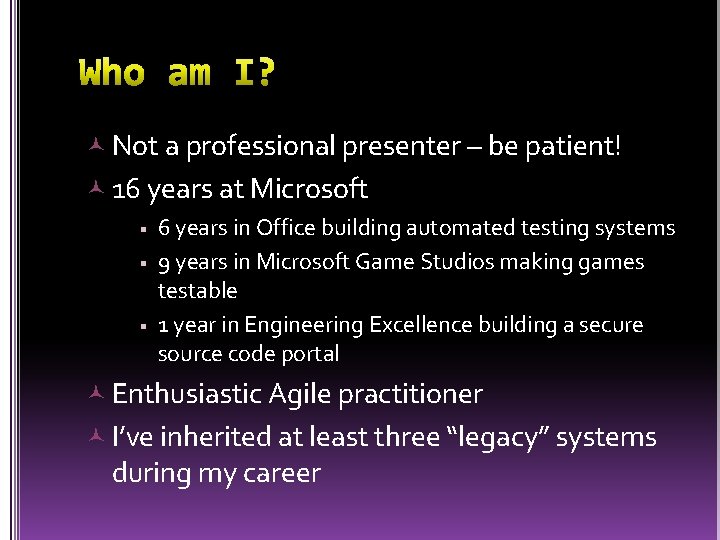  Not a professional presenter – be patient! 16 years at Microsoft 6 years