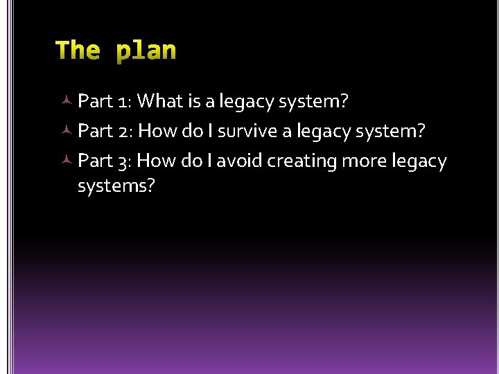  Part 1: What is a legacy system? Part 2: How do I survive