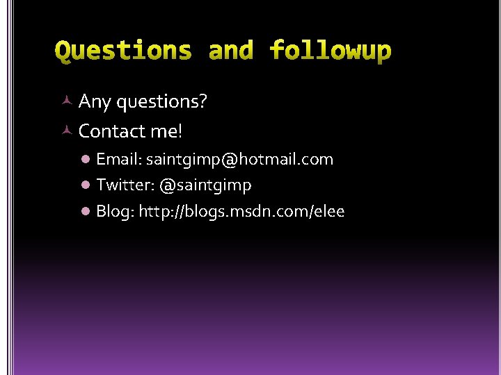  Any questions? Contact me! l Email: saintgimp@hotmail. com l Twitter: @saintgimp l Blog: