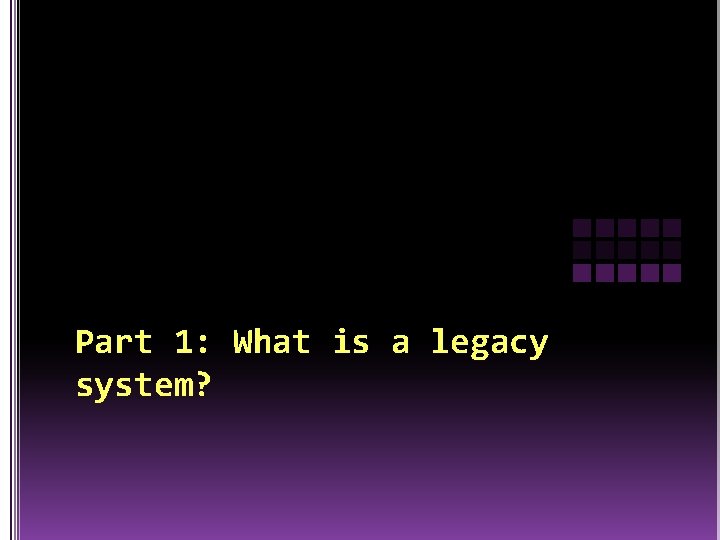 Part 1: What is a legacy system? 