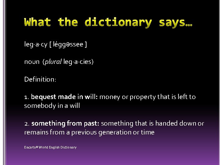 leg·a·cy [ léggəssee ] noun (plural leg·a·cies) Definition: 1. bequest made in will: money