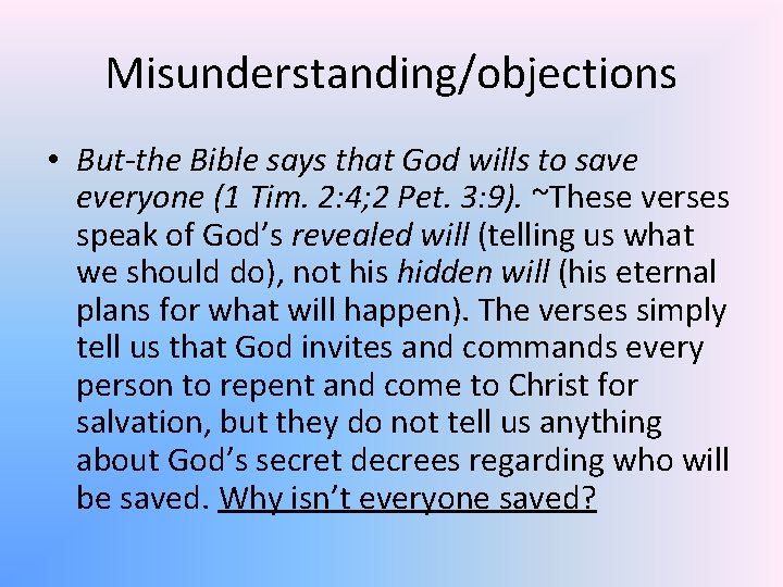 Misunderstanding/objections • But-the Bible says that God wills to save everyone (1 Tim. 2: