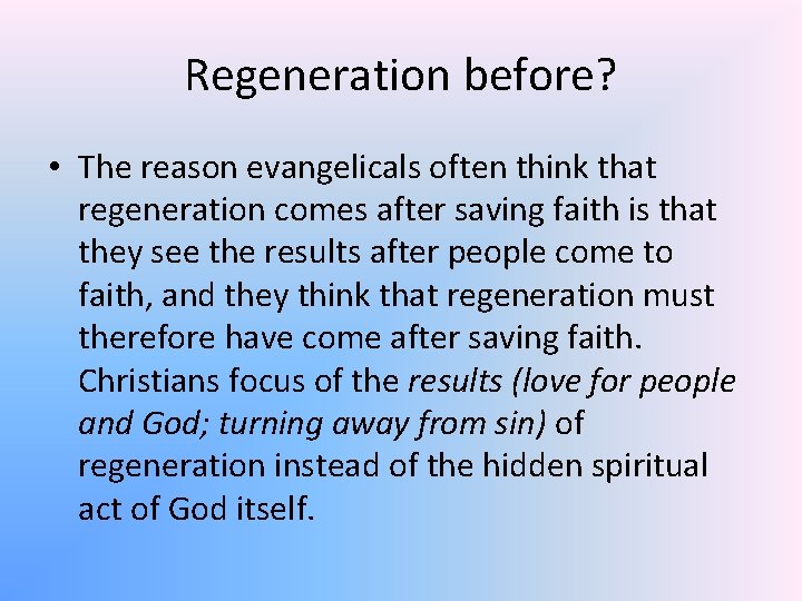 Regeneration before? • The reason evangelicals often think that regeneration comes after saving faith
