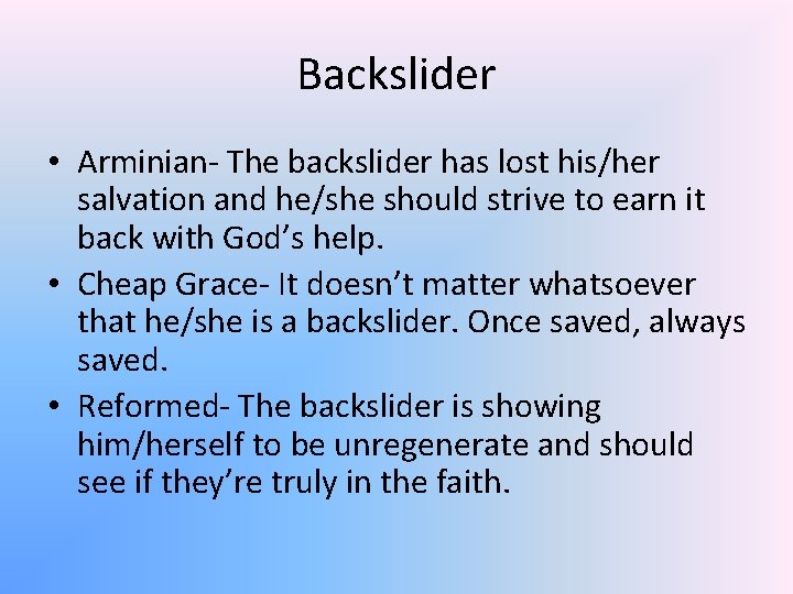 Backslider • Arminian- The backslider has lost his/her salvation and he/she should strive to