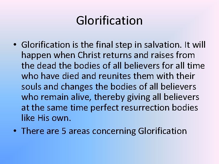 Glorification • Glorification is the final step in salvation. It will happen when Christ