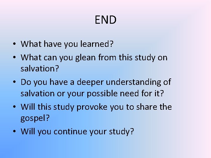 END • What have you learned? • What can you glean from this study