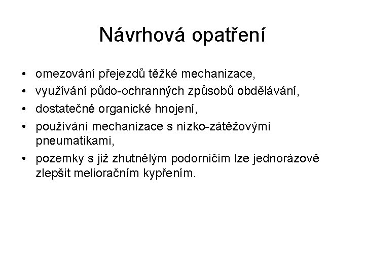 Návrhová opatření • • omezování přejezdů těžké mechanizace, využívání půdo-ochranných způsobů obdělávání, dostatečné organické