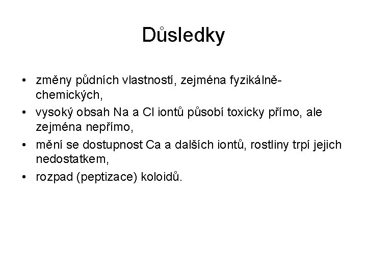 Důsledky • změny půdních vlastností, zejména fyzikálněchemických, • vysoký obsah Na a Cl iontů