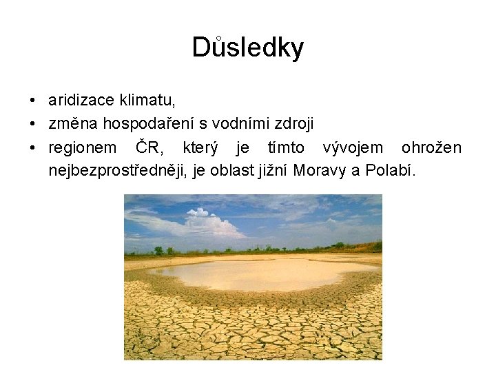 Důsledky • aridizace klimatu, • změna hospodaření s vodními zdroji • regionem ČR, který