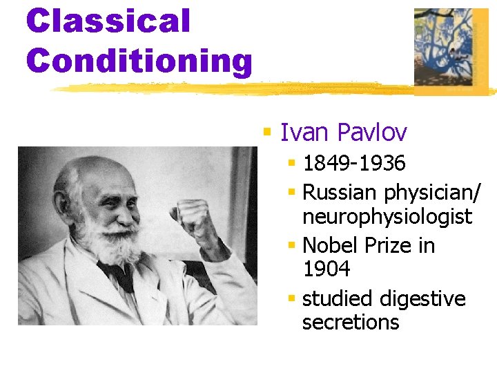 Classical Conditioning § Ivan Pavlov § 1849 -1936 § Russian physician/ neurophysiologist § Nobel