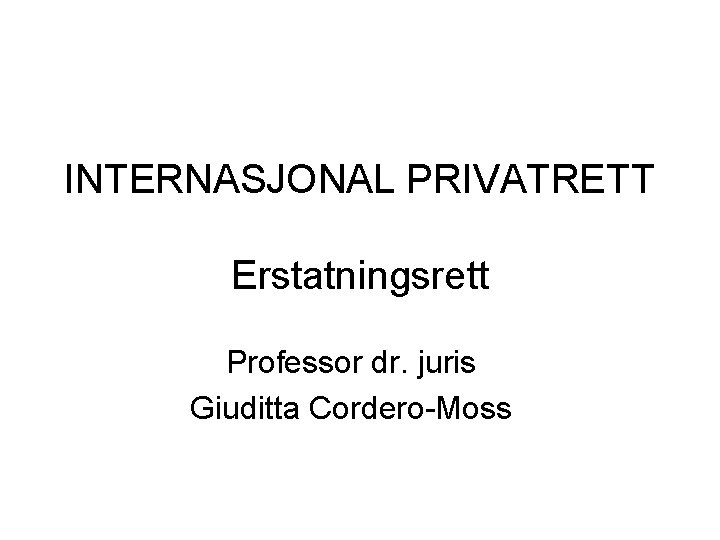 INTERNASJONAL PRIVATRETT Erstatningsrett Professor dr. juris Giuditta Cordero-Moss 