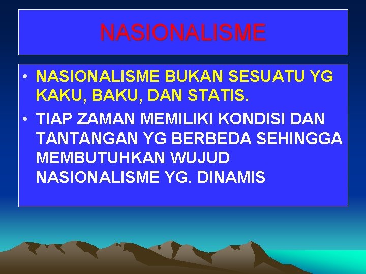 NASIONALISME • NASIONALISME BUKAN SESUATU YG KAKU, BAKU, DAN STATIS. • TIAP ZAMAN MEMILIKI