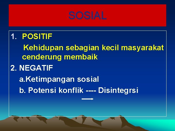 SOSIAL 1. POSITIF Kehidupan sebagian kecil masyarakat cenderung membaik 2. NEGATIF a. Ketimpangan sosial