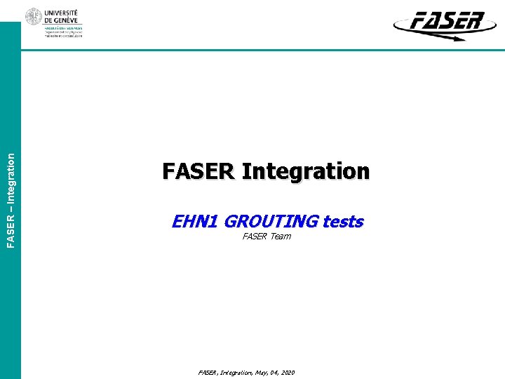 FASER – Integration FASER Integration EHN 1 GROUTING tests FASER Team FASER, Integration, May,