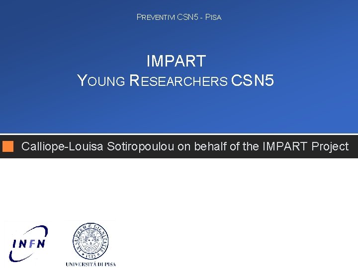 PREVENTIVI CSN 5 - PISA IMPART YOUNG RESEARCHERS CSN 5 Calliope-Louisa Sotiropoulou on behalf