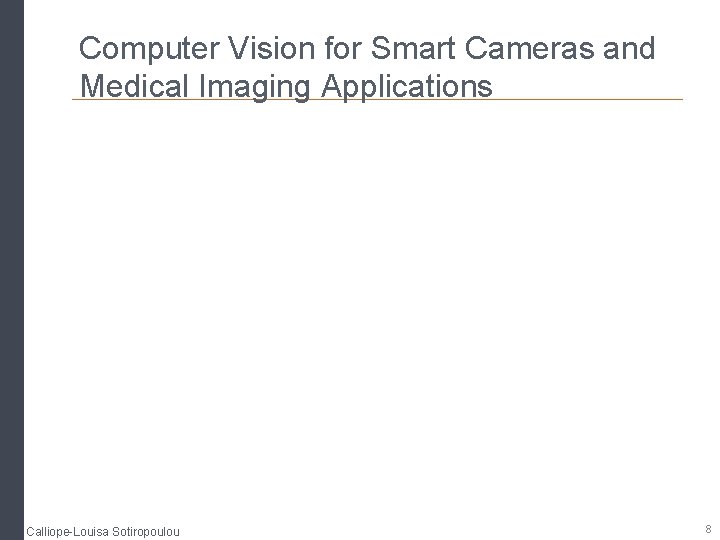 Computer Vision for Smart Cameras and Medical Imaging Applications Calliope-Louisa Sotiropoulou 8 