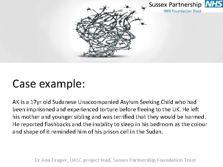 Case example: AK is a 17 yr old Sudanese Unaccompanied Asylum Seeking Child who