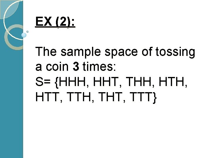 EX (2): The sample space of tossing a coin 3 times: S= {HHH, HHT,