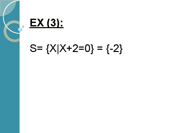 EX (3): S= {X|X+2=0} = {-2} 