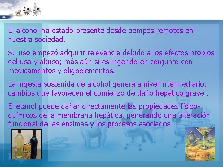 El alcohol ha estado presente desde tiempos remotos en nuestra sociedad. Su uso empezó