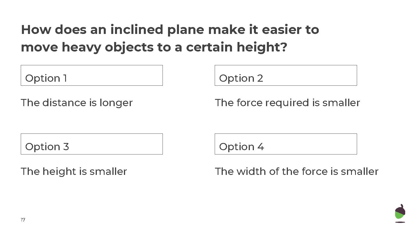 How does an inclined plane make it easier to move heavy objects to a How does an inclined plane make it easier to move heavy objects to a