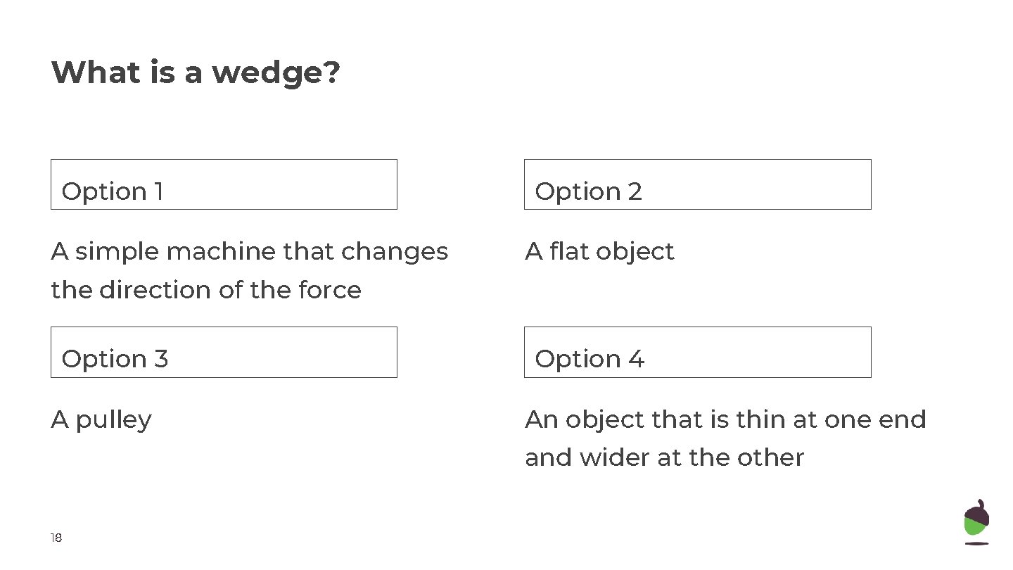 What is a wedge? Option 1 A simple machine that changes Option 2 A What is a wedge? Option 1 A simple machine that changes Option 2 A