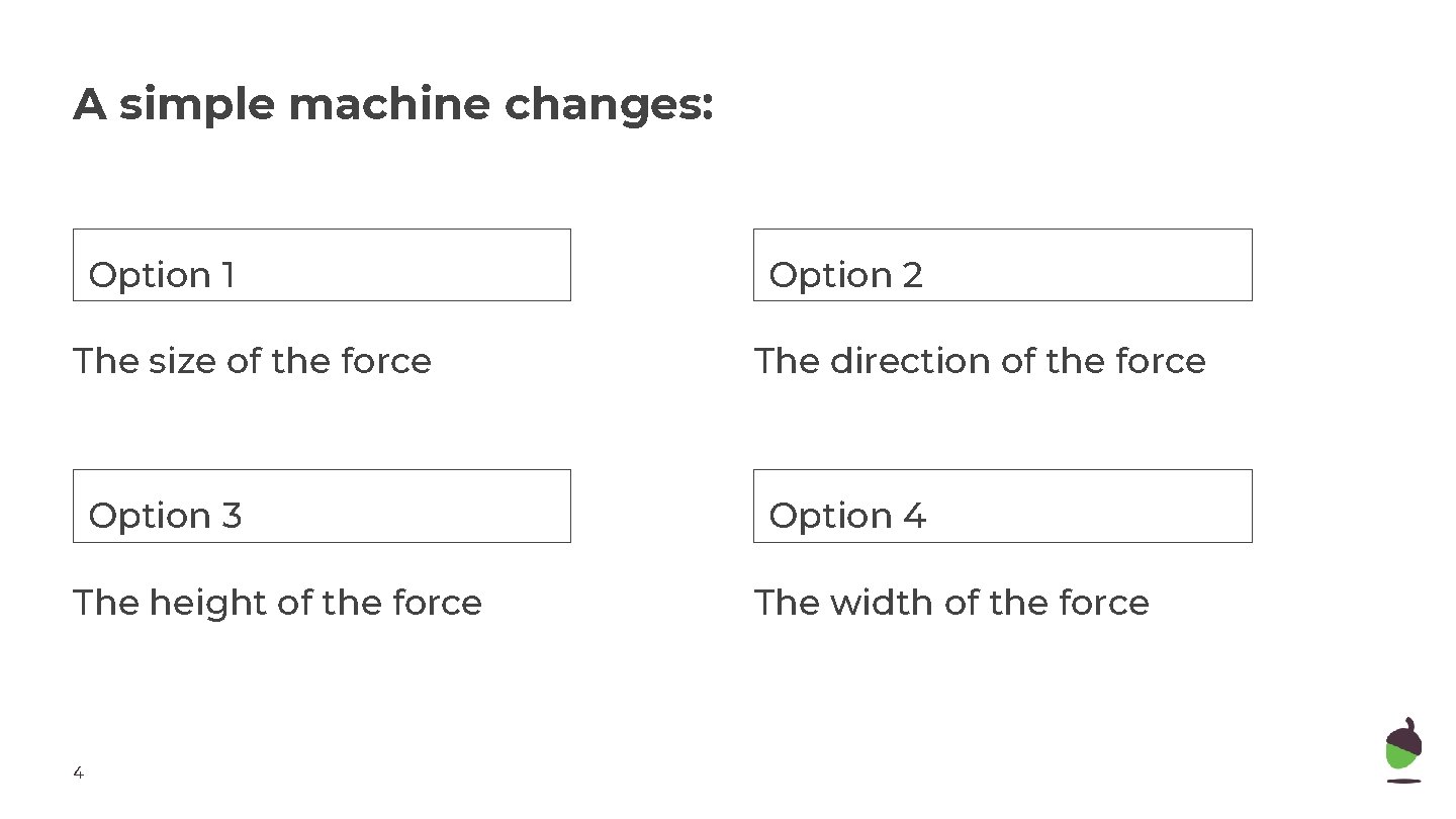 A simple machine changes: Option 1 Option 2 The size of the force The A simple machine changes: Option 1 Option 2 The size of the force The
