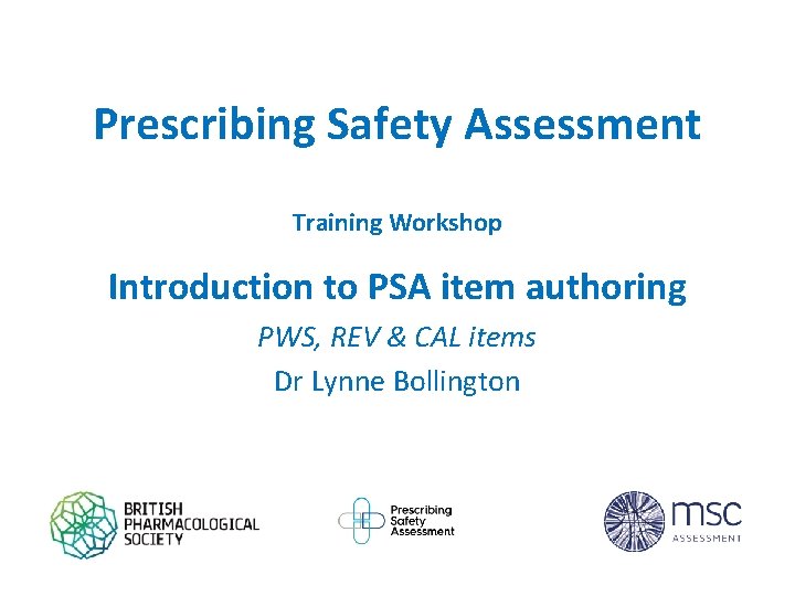 Prescribing Safety Assessment Training Workshop Introduction to PSA item authoring PWS, REV & CAL