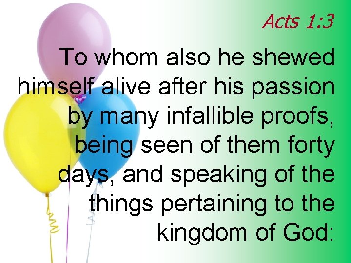 Acts 1: 3 To whom also he shewed himself alive after his passion by