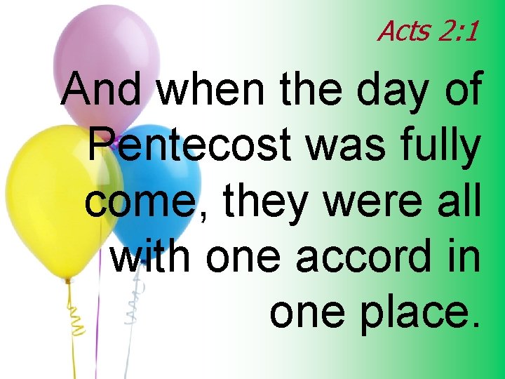 Acts 2: 1 And when the day of Pentecost was fully come, they were