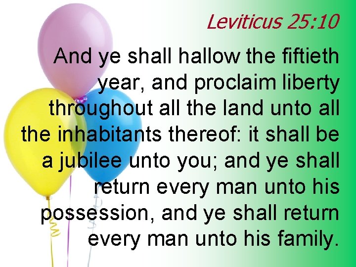 Leviticus 25: 10 And ye shallow the fiftieth year, and proclaim liberty throughout all