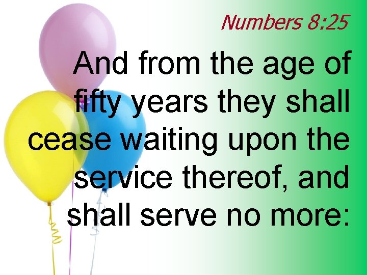 Numbers 8: 25 And from the age of fifty years they shall cease waiting