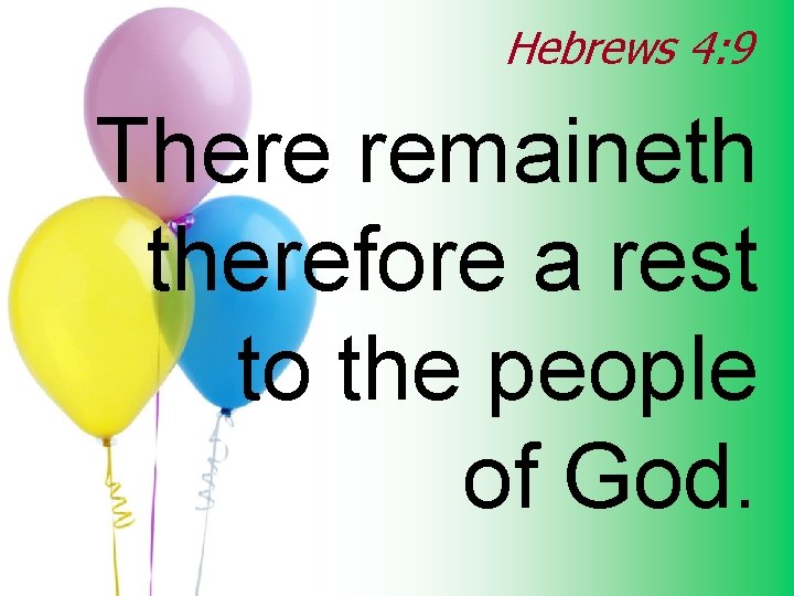 Hebrews 4: 9 There remaineth therefore a rest to the people of God. 