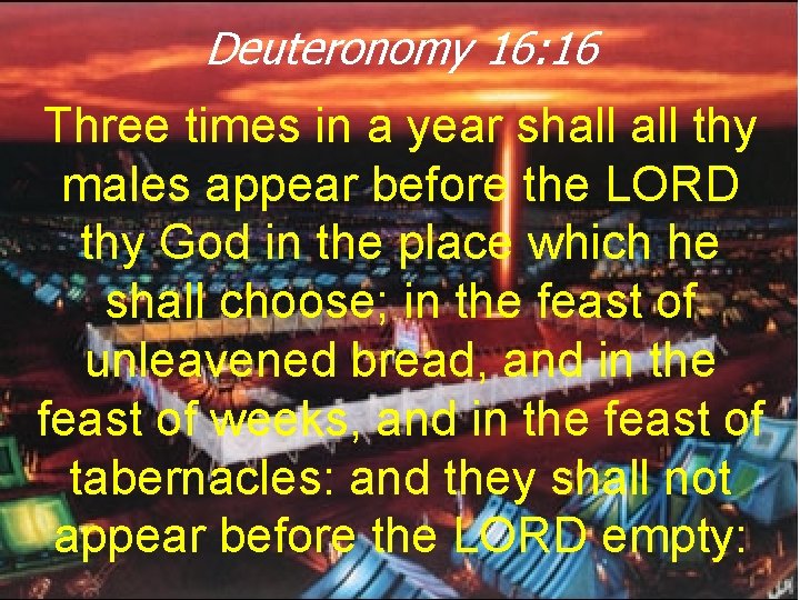 Deuteronomy 16: 16 Three times in a year shall thy males appear before the