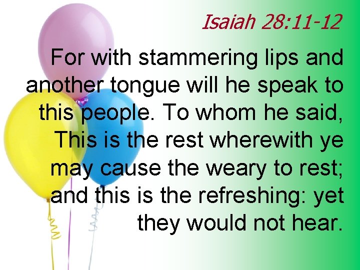 Isaiah 28: 11 -12 For with stammering lips and another tongue will he speak