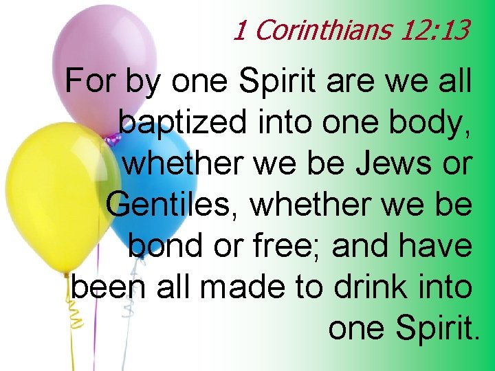1 Corinthians 12: 13 For by one Spirit are we all baptized into one