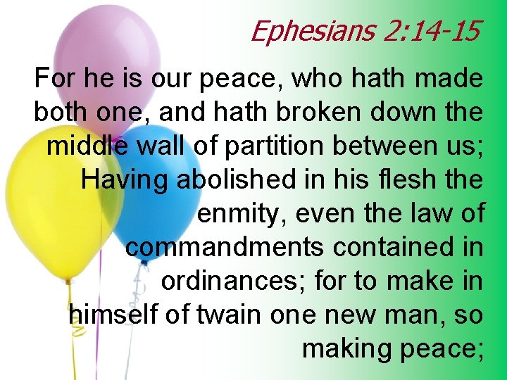 Ephesians 2: 14 -15 For he is our peace, who hath made both one,
