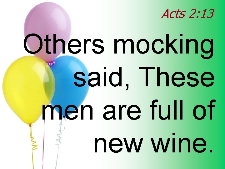 Acts 2: 13 Others mocking said, These men are full of new wine. 