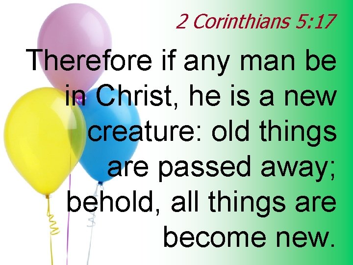 2 Corinthians 5: 17 Therefore if any man be in Christ, he is a
