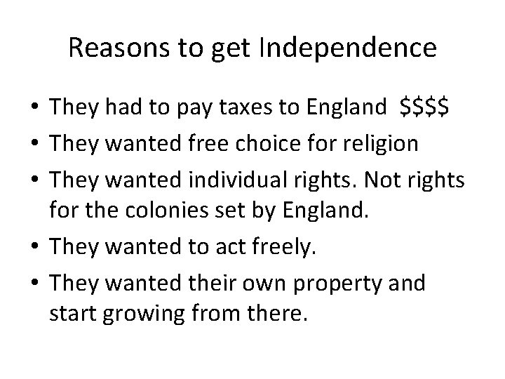 Reasons to get Independence • They had to pay taxes to England $$$$ •