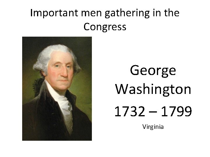 Important men gathering in the Congress George Washington 1732 – 1799 Virginia 
