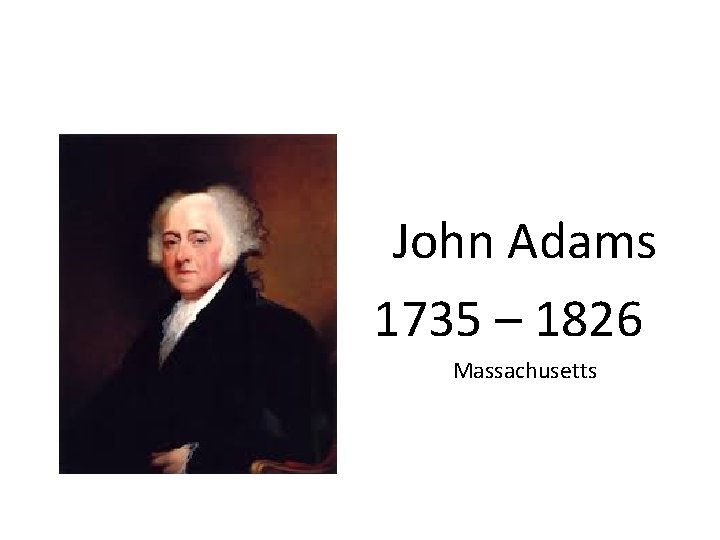 John Adams 1735 – 1826 Massachusetts 