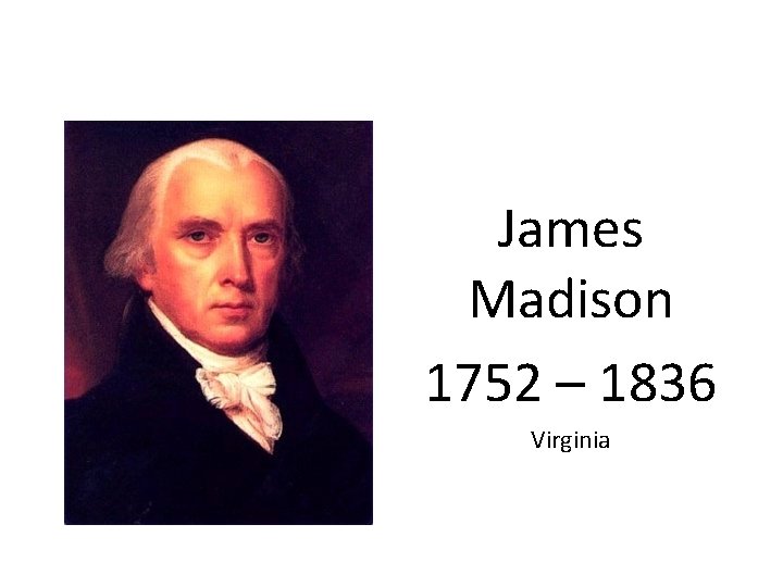 James Madison 1752 – 1836 Virginia 