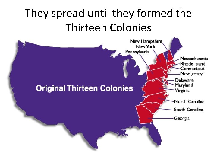 They spread until they formed the Thirteen Colonies 
